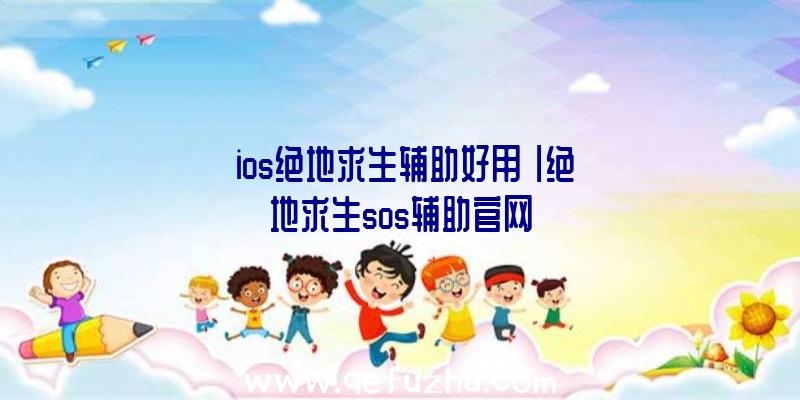 「ios绝地求生辅助好用」|绝地求生sos辅助官网